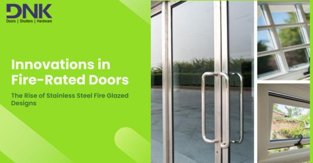 Innovations in Fire-Rated Doors: The Rise of Stainless Steel Fire Glazed Designs
